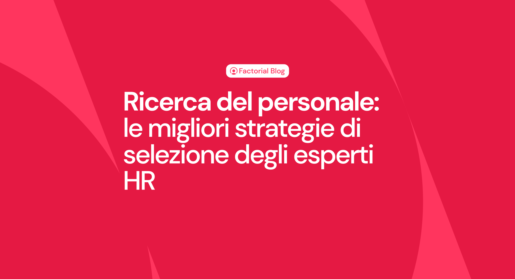 Ricerca del personale: le migliori strategie di selezione degli esperti HR