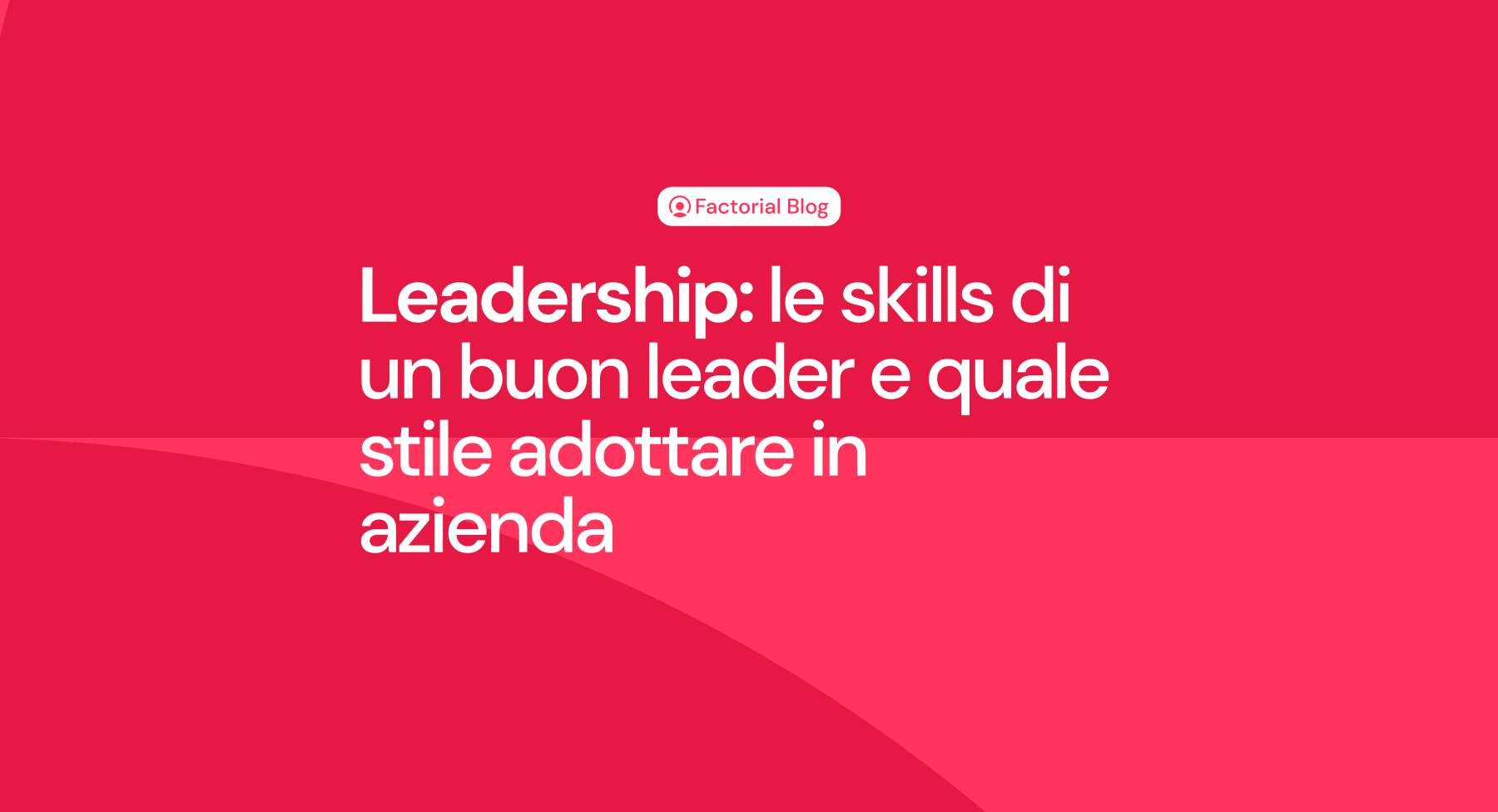 Leadership: le skills di un buon leader e quale stile adottare in azienda