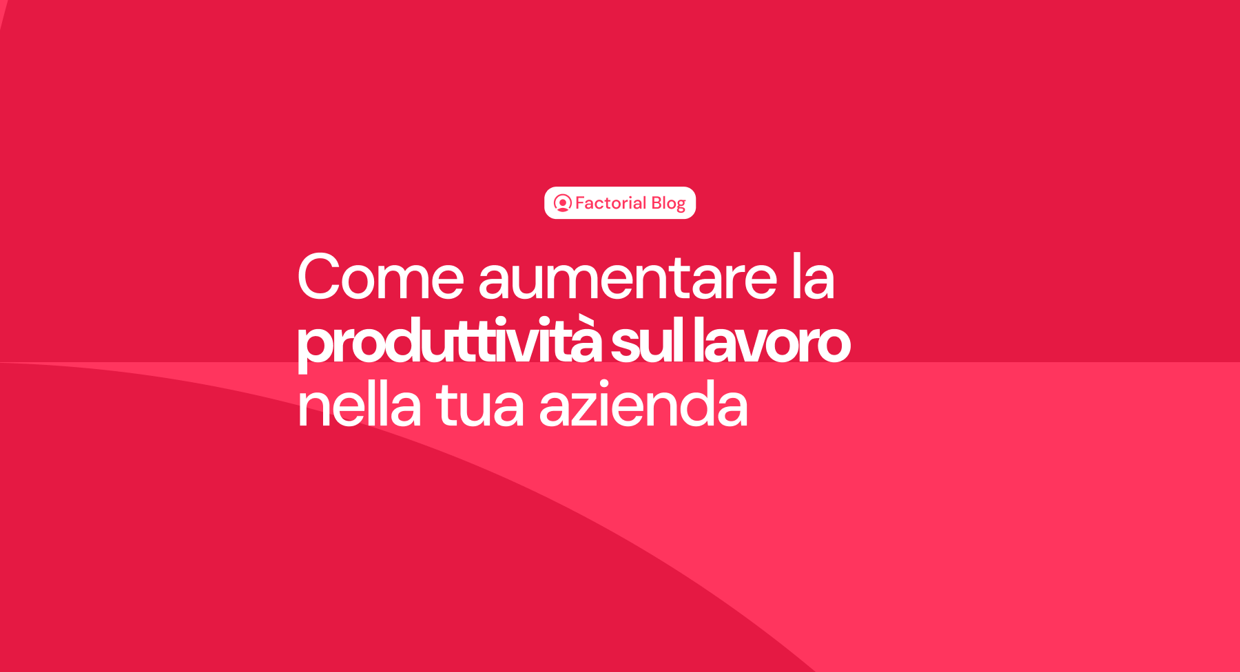 Produttività del lavoro: 12 tecniche per misurarla e aumentarla [+Modello]