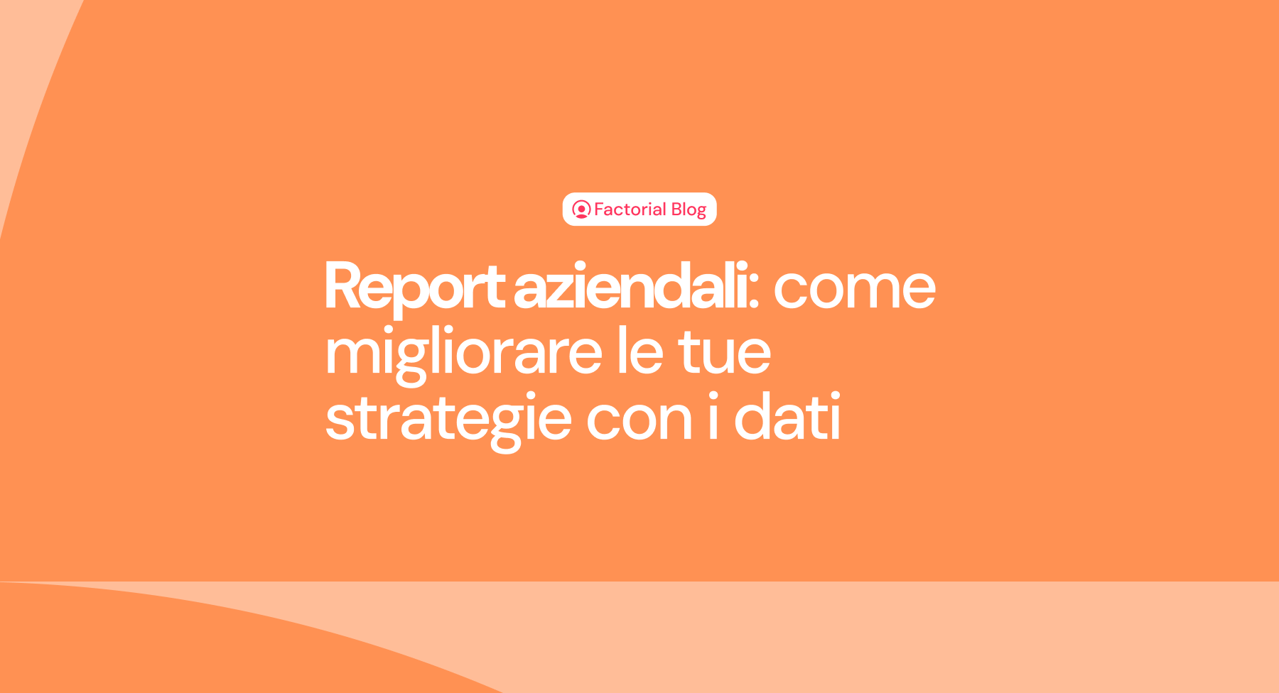 Report Aziendali: come ottimizzare l'utilizzo dei dati HR per migliorare i risultati della tua azienda