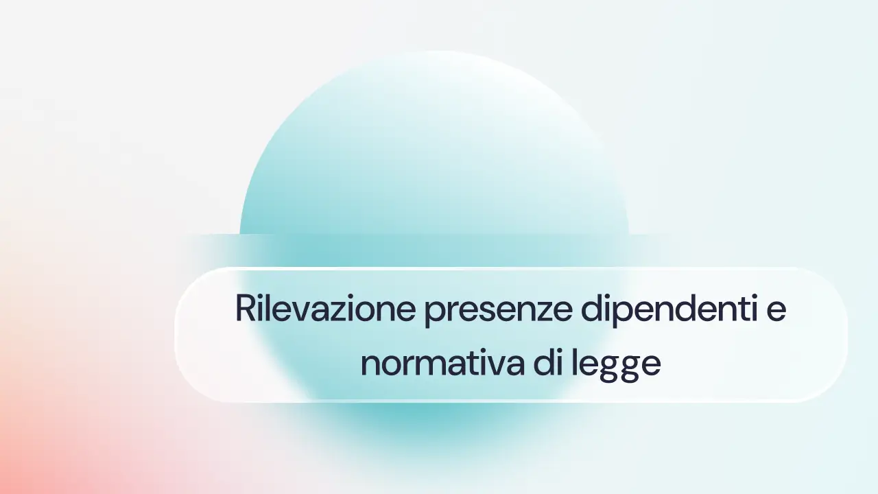 Rilevazione presenze lavoro: normativa, obblighi e linee guida per le aziende