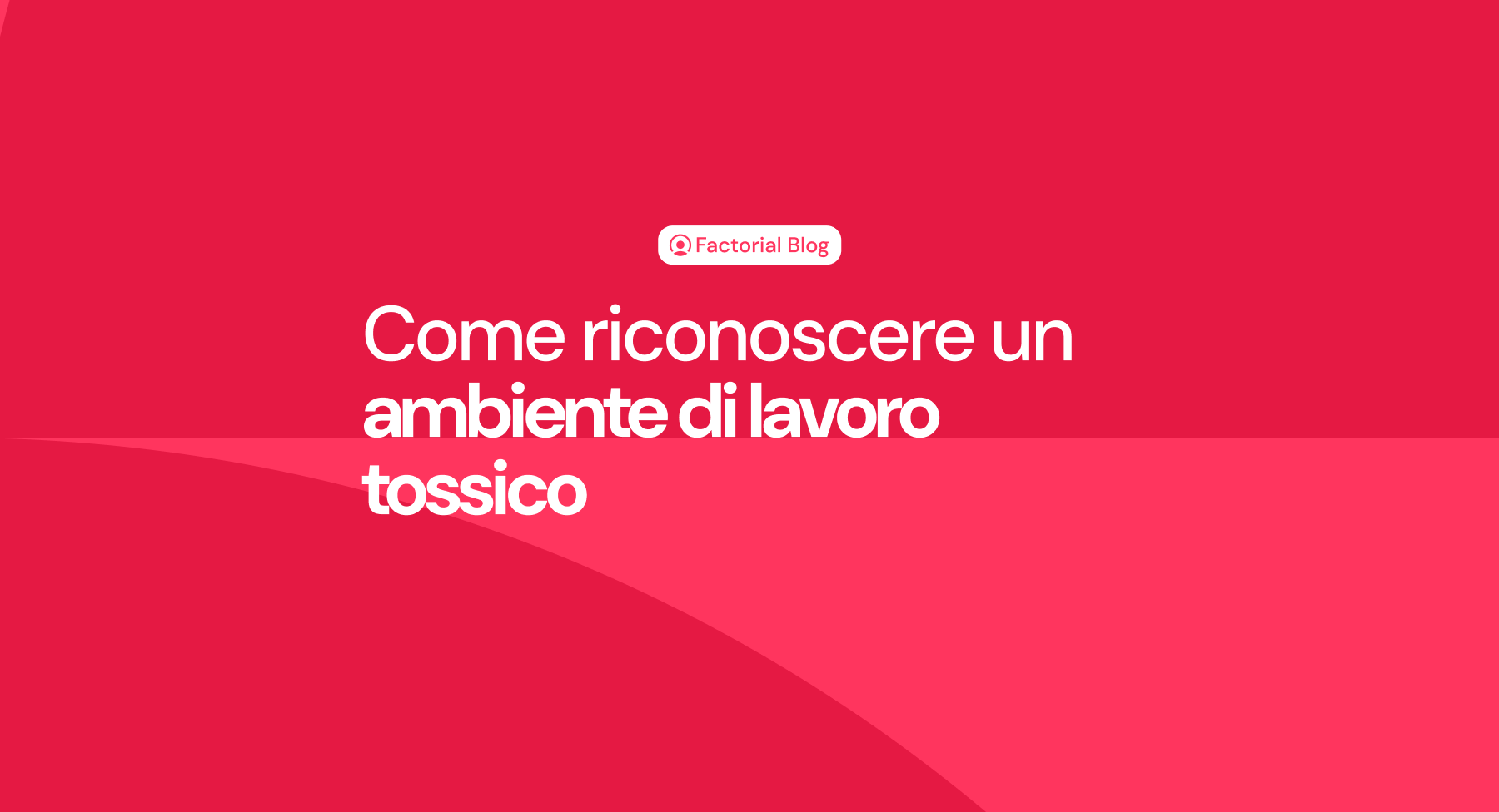 Ambiente di lavoro tossico: guida pratica per riconoscerlo e migliorarlo