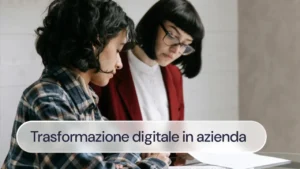 Cosa comporta l’avvento della trasformazione digitale in azienda e come affrontarlo senza scossoni
