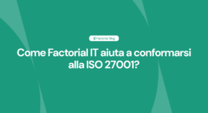 Come Factorial IT aiuta a conformarsi alla ISO 27001